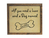 Dog Wood Sign Laser Engraved. All you need is love and a dog named (any name). Up to 6 names, Personalized, Custom Dog Sign Gift