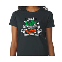 I drink Coffee because I need it and Wine because I deserve it t-shirt
