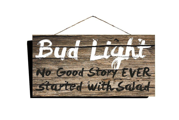 Bud Light, No Good Story EVER Started with Salad, Country Wood Sign 16"x8" - Ben & Angies Gifts