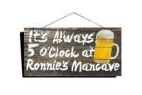 It's Always 5 o'Clock at [Any Name]'s Mancave  Country Wood Sign 16"x8", Personalized Free - Ben & Angies Gifts
