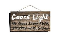 Coors Light, No Good Story EVER Started with Salad, Country Wood Sign 16"x8" - Ben & Angies Gifts