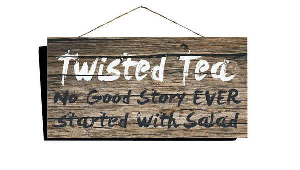 Twisted Tea, No Good Story EVER Started with Salad, Country Wood Sign 16"x8" - Ben & Angies Gifts
